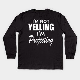 Theatre - I'm not yelling I'm projecting w Kids Long Sleeve T-Shirt